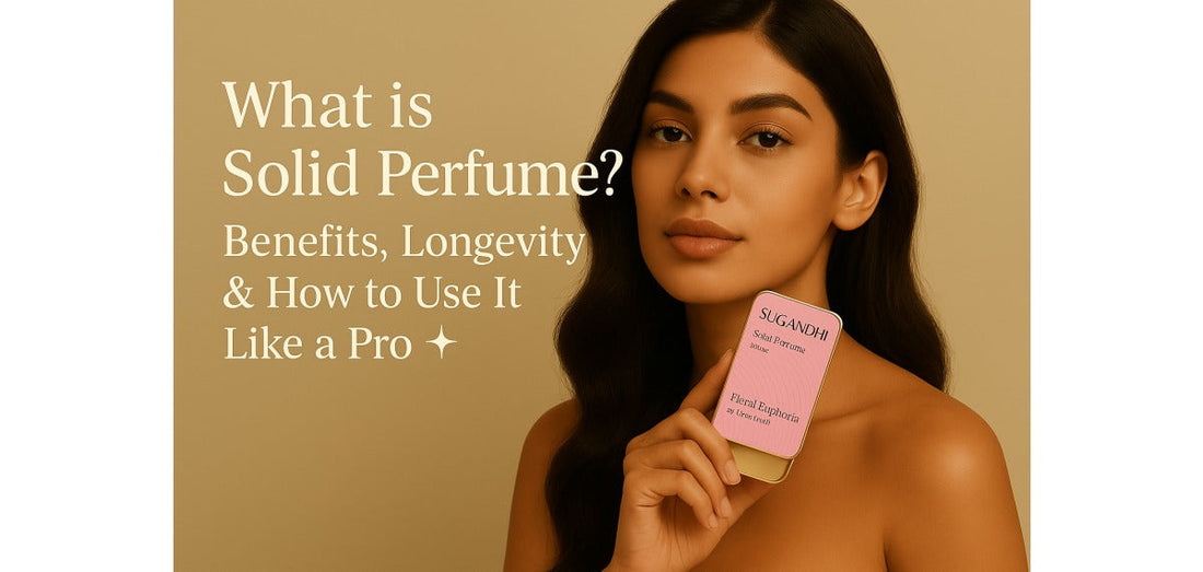 What is Solid Perfume? Benefits, Longevity & How to Use It Like a Pro ✨